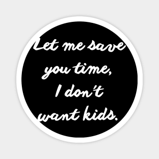 let me save you time i don't want kids Magnet